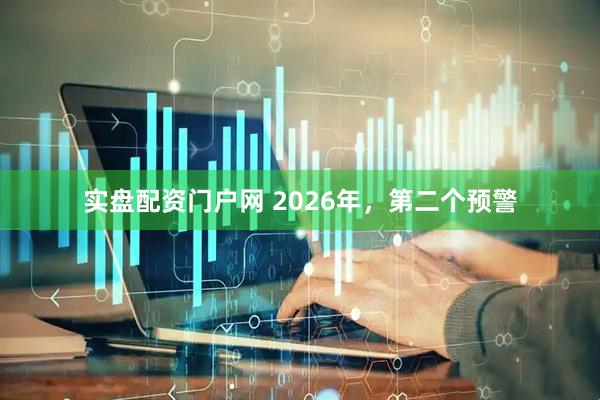 实盘配资门户网 2026年，第二个预警